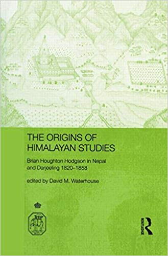 The Origins of Himalayan Studies: Brian Houghton Hodgson in Nepal and Darjeeling